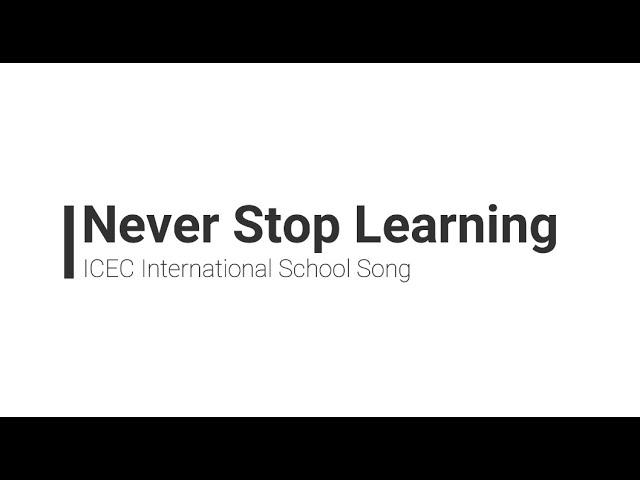 Never Stop Learning (ICEC Intl School Song )