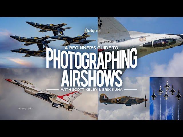 A Beginner's Guide to Photographing Airshows with Scott Kelby and Erik Kuna | Official Class Trailer