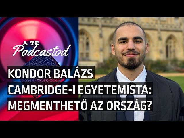 Cambridge-i magyar egyetemista: Mi az ország egyetlen reménye? – Kondor Balázs | A TE PODCASTOD #36