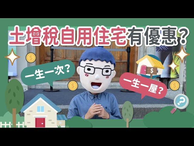 【土增稅自用住宅有優惠？】阿明當家│一生一次VS一生一屋│買房知識