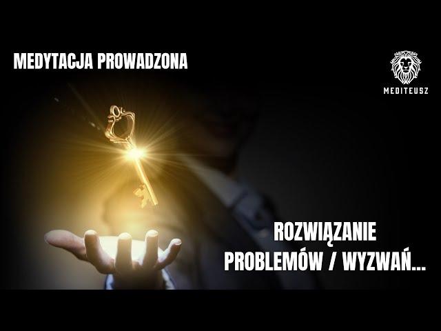 ROZWIĄZANIE PROBLEMÓW / WYZWAŃ  MEDYTACJA PROWADZONA