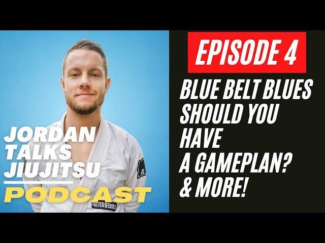 Jordan Talks Jiujtisu Episode 4: Blue Belt Blues, Should You Have A Game Plan? & More!