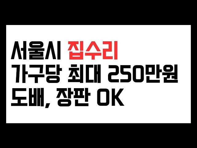 서울시 집수리 지원, 가구당 최대 250만원 지원, 도배, 장판 7/31까지 신청