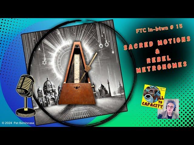 FTC in-btwn #15:  Sacred Motions and Rebel Metronomes