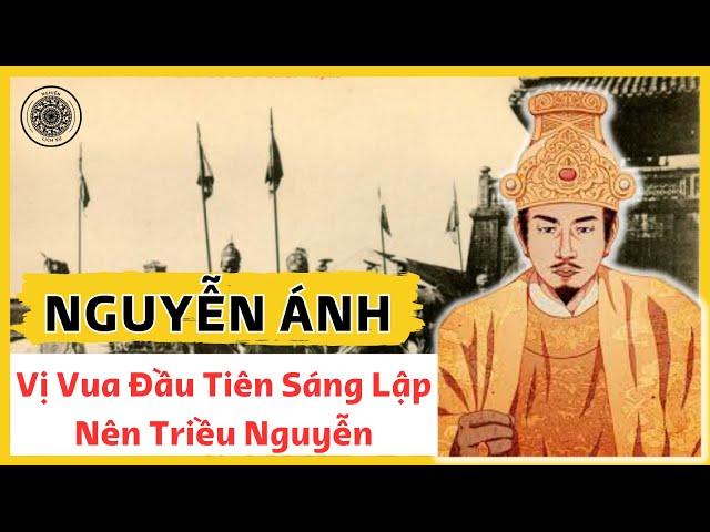 Nguyễn Ánh - Vị Vua Đầu Tiên Sáng Lập Nên Triều Nguyễn