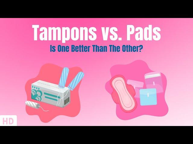 Tampons vs  Pads, is one better than the other