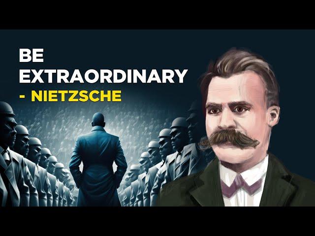 How To Be Extraordinary - Friedrich Nietzsche (Existentialism)