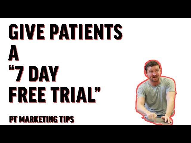 Give Patients a "7 Day Free Trial" ... | Marketing Tips for Physical Therapists