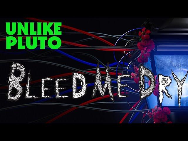 Unlike Pluto - Bleed Me Dry