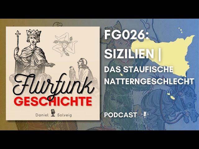 FG026 - Sizilien | Das Staufische Natterngeschlecht | Flurfunk Geschichte