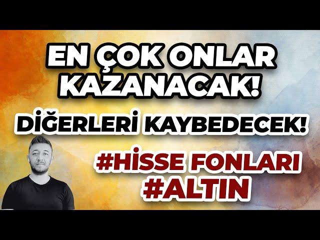 EN ÇOK ONLAR KAZANACAK! DİĞERLERİ KAYBEDECEK! #HİSSE FONLARI #ALTIN