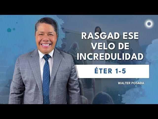 Escuela Dominical con Walter Posada | “Rasg[ad] ese velo de incredulidad” | Éter 1-5