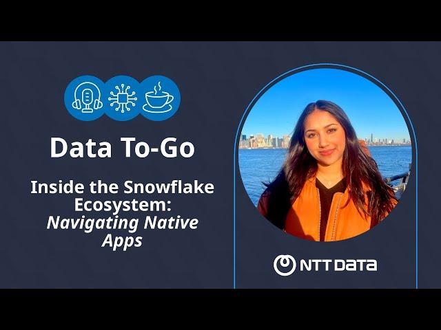 Inside the Snowflake Ecosystem: Navigating Native Apps - NTT DATA's Data To-Go Ep 3