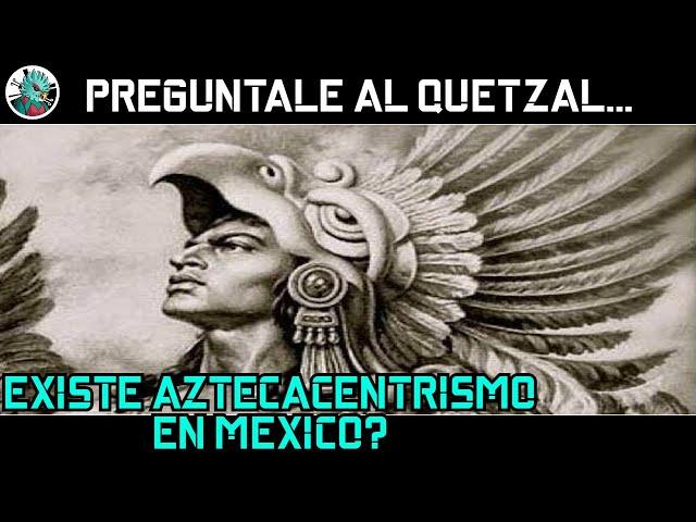 En México existe el aztecocentrismo? Pregúntale al Quetzal.