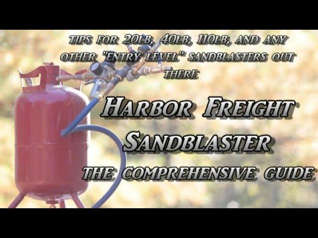 Harbor Freight Sandblaster  - The Comprehensive Guide -  Making 20lb 40lb 110lb models work great.