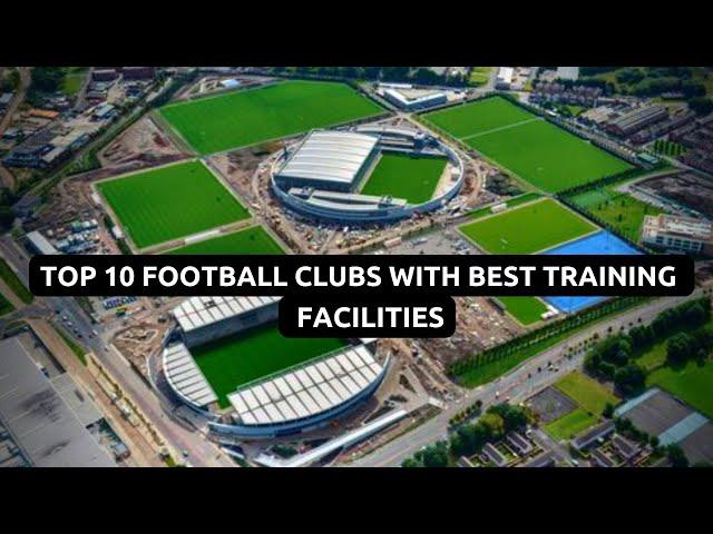 Top 10 Football Clubs With Best Training Facilities