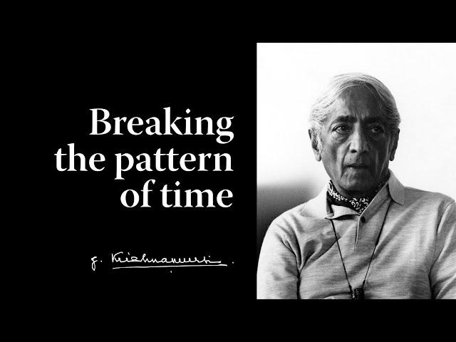 Breaking the pattern of time | Krishnamurti