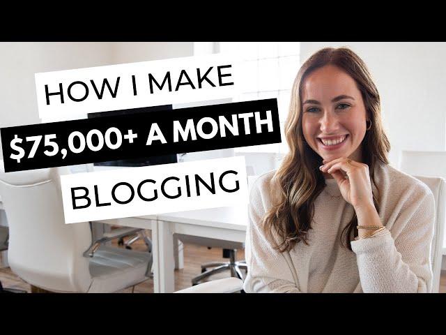 How To Start a Blog | How I Make Over $75,000 A Month Blogging