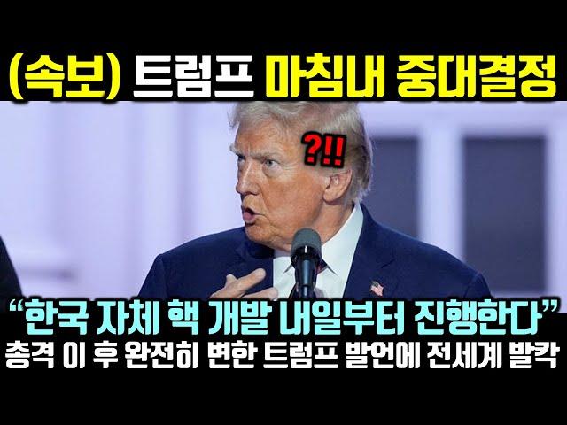 (속보) 트럼프 마침내 중대결정! “한국 자체 핵 개발 내일부터 진행한다”