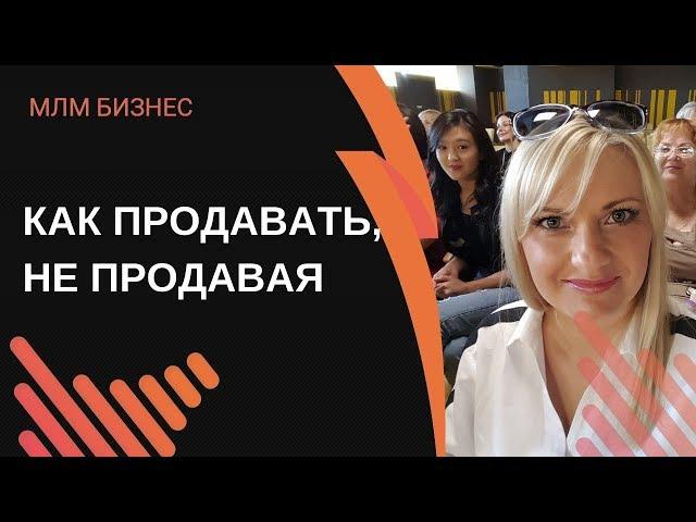 Продажа МЛМ бизнеса. Как продавать, не продавая. Нейтральное позиционирование.