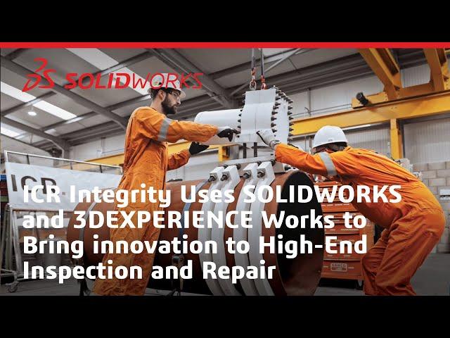 ICR Integrity Uses SOLIDWORKS and 3DEXPERIENCE Works to Bring Innovation to Inspection and Repair