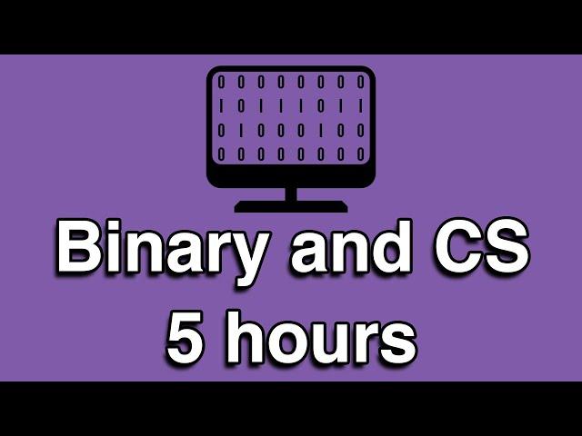 Binary and Computer Science All-in-One Tutorial Series (5 HOURS!)