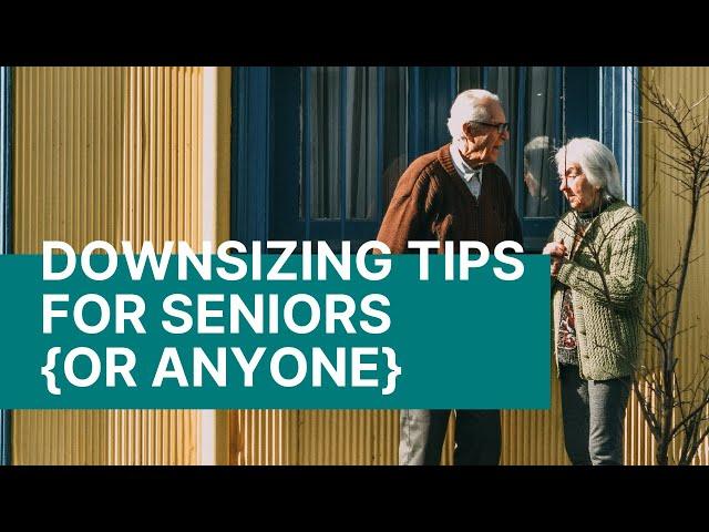 DOWNSIZING TIPS for Seniors {or Anyone}