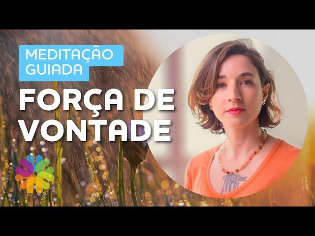 Meditação guiada para acalmar a mente, ganhar ânimo e força de vontade.