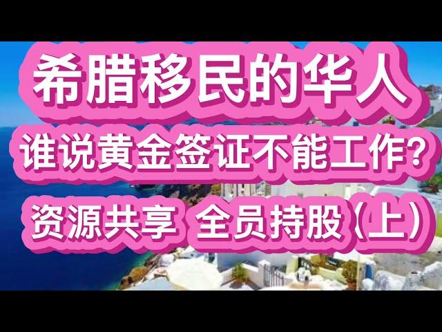 希腊移民的华人，谁说黄金签证不能工作？资源共享，全员持股（上）