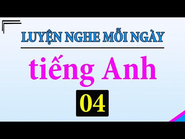 [ Tập 4 ] Kiên trì luyện nghe tiếng Anh 1 tiếng mỗi ngày