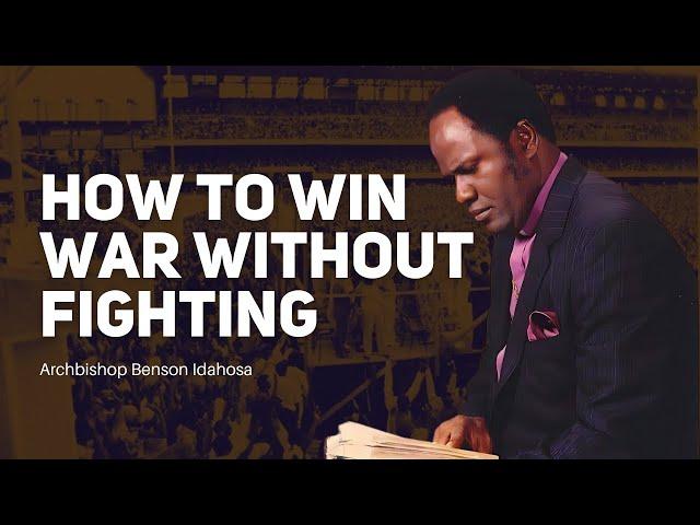 How To Win War Without Fighting - Archbishop Benson Andrew Idahosa