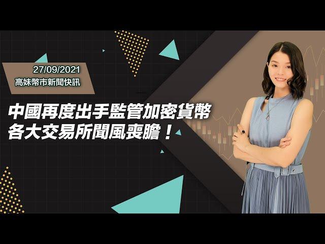 【高妹幣市新聞快訊】27/09/2021 中國再度出手監管加密貨幣 各大交易所聞風喪膽！