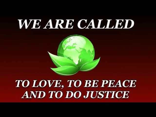 WE ARE CALLED...to be LOVE, to be PEACE and to do JUSTICE