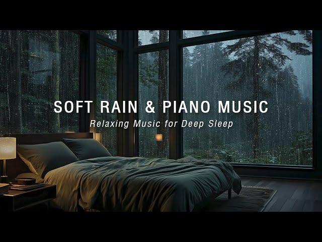 Relaxing Piano Music + Soft Rain Sounds for Healing Of Stress, Reduce Anxiety, Deep Sleep in Bedroom