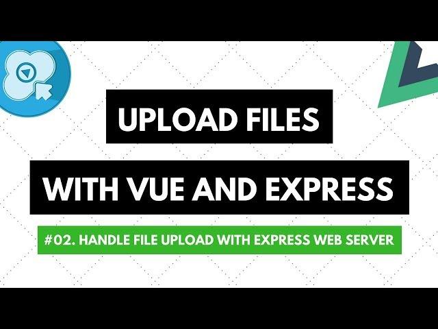 Upload Files with Vue and Express #02: Handle File Upload with Express Web Server