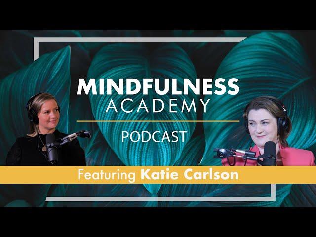 Mindfulness Academy Podcast Ep. 6 | Katie Carlson