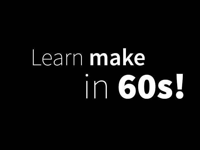 Learn make in 60 seconds.