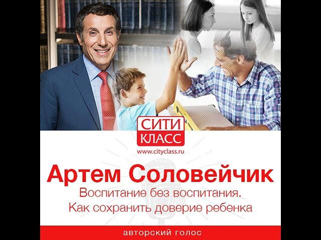 Артем Соловейчик – Воспитание без воспитания. Как сохранить доверие ребенка. [Аудиокнига]