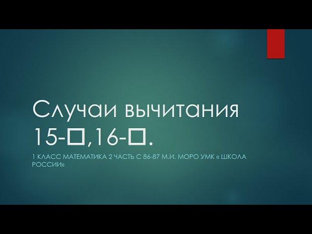 Случаи вычитания 15-а, 16-а с переходом через десяток.
