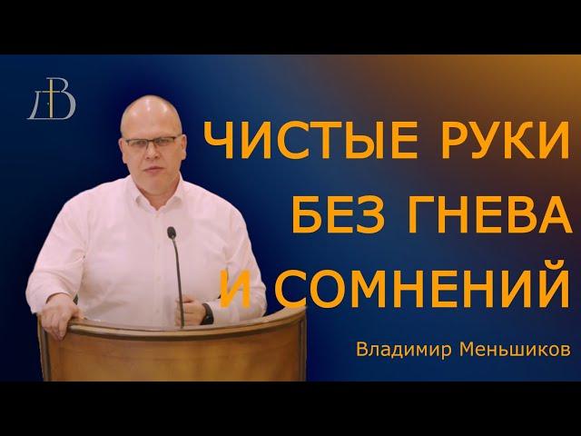 "Чистые руки без гнева и сомнения" - Владимир Меньшиков | Проповедь