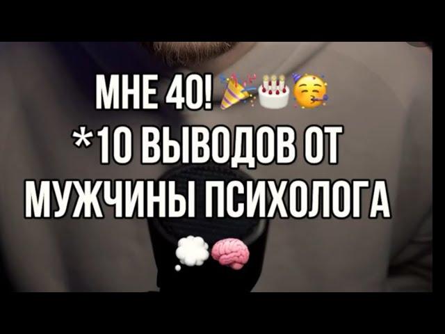 Мне 40 лет! 10 выводов мужчины психолога