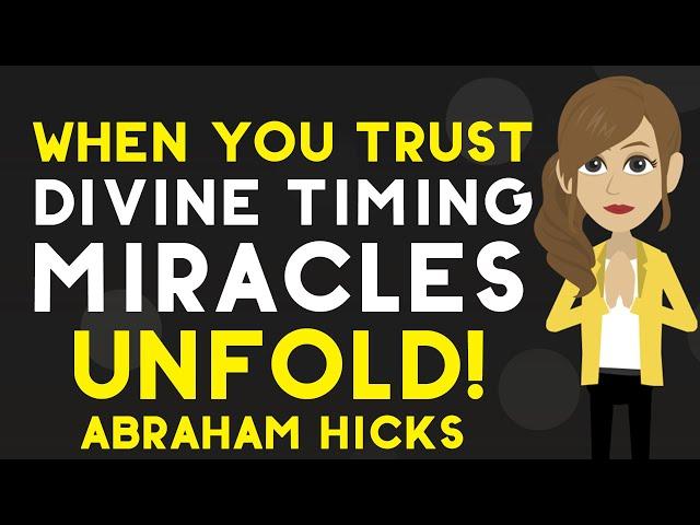 when you trust divine timing & miracles unfold Abraham Hicks 2023"Idealism of Abraham Hicks"