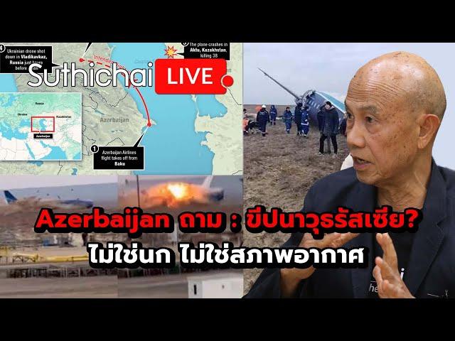 Azerbaijan ถาม : ขีปนาวุธรัสเซีย? ไม่ใช่นก ไม่ใช่สภาพอากาศ : Suthichai live 27-12-67