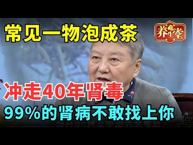 #中医谈养生 常见一物竟是无价之宝! 一壶茶冲走40年肾毒 ，降尿酸、消蛋白，99%的肾病不敢找上你【记忆·国医】