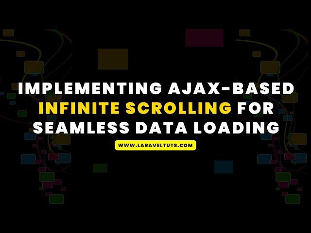 Implementing AJAX-Based Infinite Scrolling for Seamless Data Loading in Laravel 10