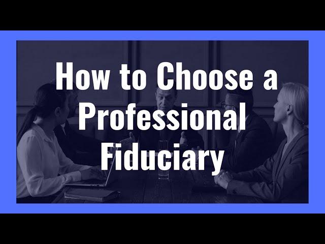 How (and Why) to Choose a Professional Fiduciary