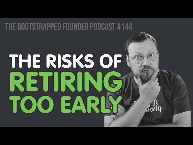 The Risks of Retiring too Early — Bootstrapped Founder #144