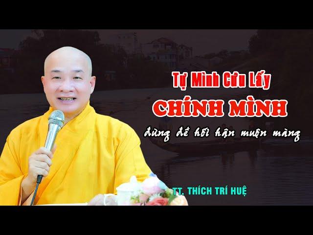 Tự mình cứu lấy mình, đừng để hối hận muộn màng - Thầy Thích Trí Huệ