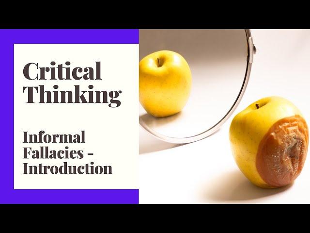 Critical Thinking - Episode 7 - Informal Fallacies - An Introduction