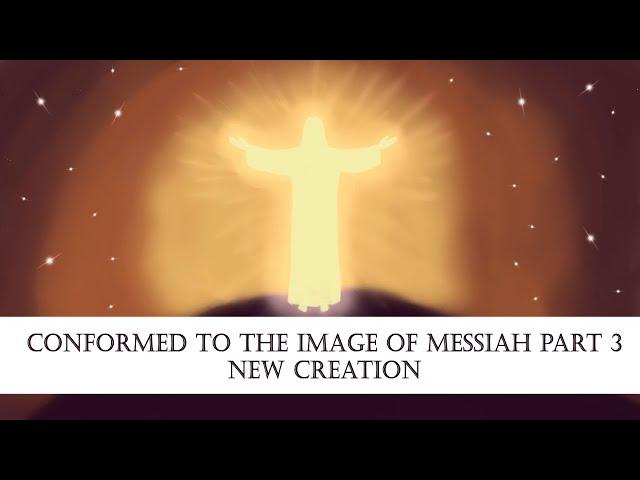 Conformed to the Image of Messiah Part 3: New Creation - Rabbi Eduardo Arroyo